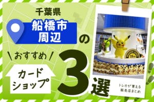 船橋市（千葉県）にあるカードショップ3選！トレカが買える販売店まとめ | ポケざんまい